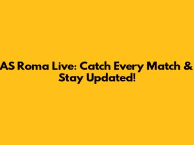 AS Roma Live: Catch Every Match & Stay Updated!