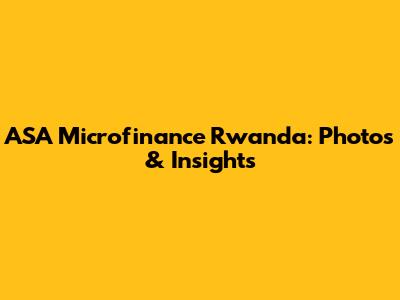 ASA Microfinance Rwanda: Photos & Insights
