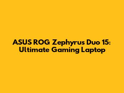 ASUS ROG Zephyrus Duo 15: Ultimate Gaming Laptop