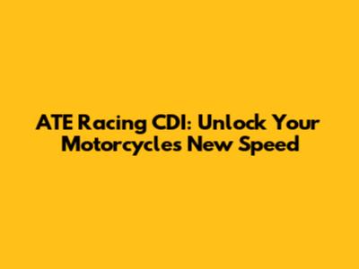 ATE Racing CDI: Unlock Your Motorcycle's New Speed