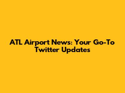 ATL Airport News: Your Go-To Twitter Updates