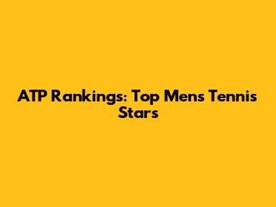 ATP Rankings: Top Men's Tennis Stars