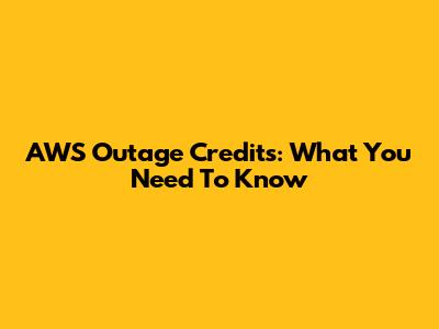 AWS Outage Credits: What You Need To Know