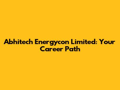 Abhitech Energycon Limited: Your Career Path