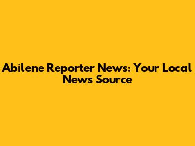 Abilene Reporter News: Your Local News Source