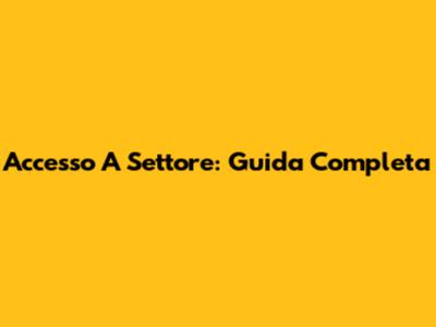 Accesso A Settore: Guida Completa