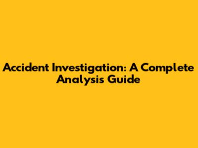 Accident Investigation: A Complete Analysis Guide