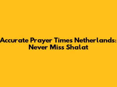 Accurate Prayer Times Netherlands: Never Miss Shalat