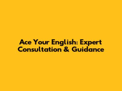 Ace Your English: Expert Consultation & Guidance