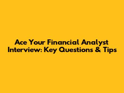 Ace Your Financial Analyst Interview: Key Questions & Tips