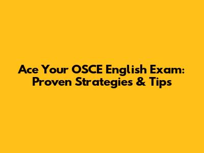 Ace Your OSCE English Exam: Proven Strategies & Tips