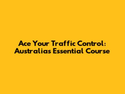 Ace Your Traffic Control: Australia's Essential Course