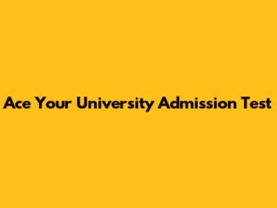 Ace Your University Admission Test