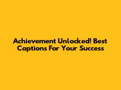 Achievement Unlocked! Best Captions For Your Success