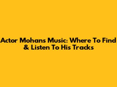 Actor Mohan's Music: Where To Find & Listen To His Tracks