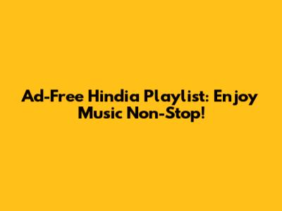 Ad-Free Hindia Playlist: Enjoy Music Non-Stop!