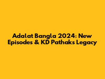 Adalat Bangla 2024: New Episodes & KD Pathak's Legacy