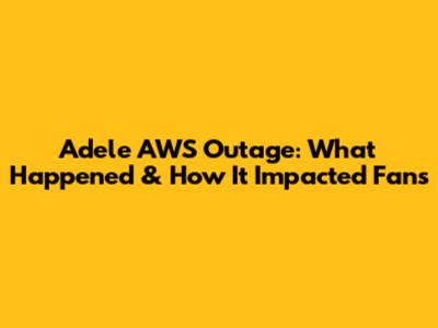 Adele AWS Outage: What Happened & How It Impacted Fans