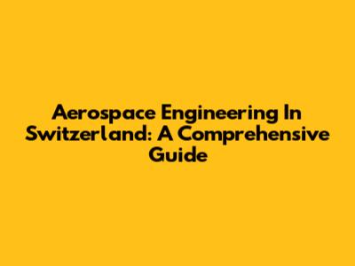 Aerospace Engineering In Switzerland: A Comprehensive Guide