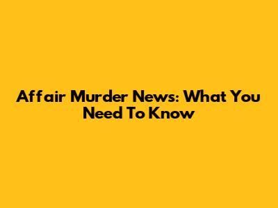 Affair Murder News: What You Need To Know
