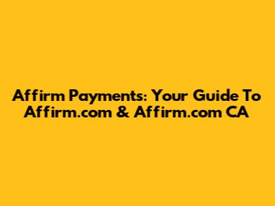 Affirm Payments: Your Guide To Affirm.com & Affirm.com CA