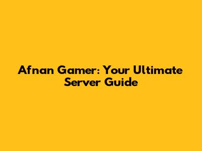 Afnan Gamer: Your Ultimate Server Guide