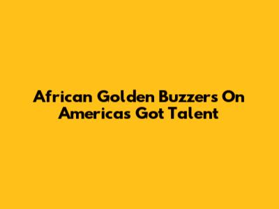 African Golden Buzzers On America's Got Talent
