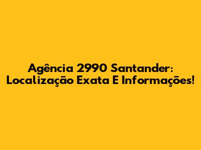 Agência 2990 Santander: Localização Exata E Informações!