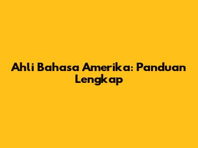 Ahli Bahasa Amerika: Panduan Lengkap