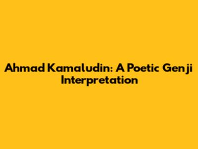 Ahmad Kamaludin: A Poetic Genji Interpretation