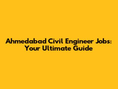 Ahmedabad Civil Engineer Jobs: Your Ultimate Guide
