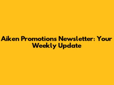 Aiken Promotions Newsletter: Your Weekly Update