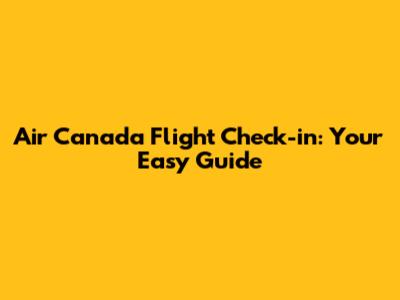 Air Canada Flight Check-in: Your Easy Guide