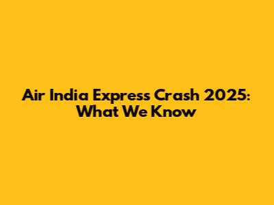 Air India Express Crash 2025: What We Know