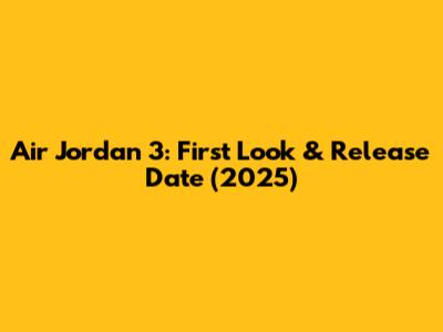 Air Jordan 3: First Look & Release Date (2025)