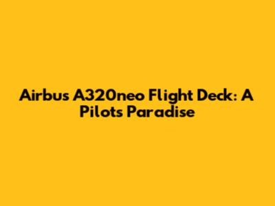 Airbus A320neo Flight Deck: A Pilot's Paradise