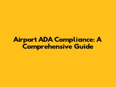 Airport ADA Compliance: A Comprehensive Guide