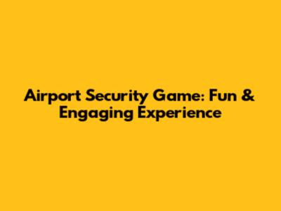 Airport Security Game: Fun & Engaging Experience