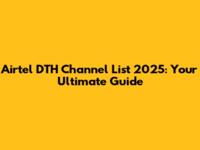 Airtel DTH Channel List 2025: Your Ultimate Guide