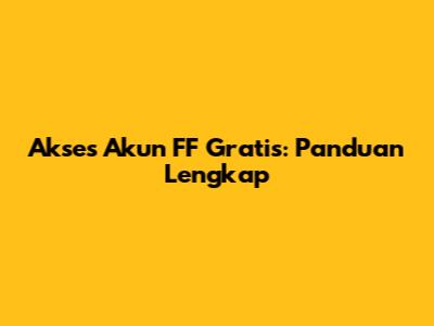 Akses Akun FF Gratis: Panduan Lengkap