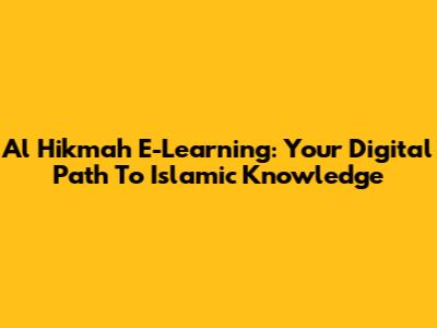 Al Hikmah E-Learning: Your Digital Path To Islamic Knowledge