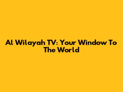 Al Wilayah TV: Your Window To The World