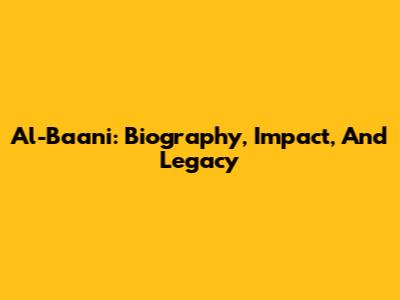 Al-Baani: Biography, Impact, And Legacy