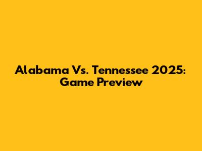Alabama Vs. Tennessee 2025: Game Preview