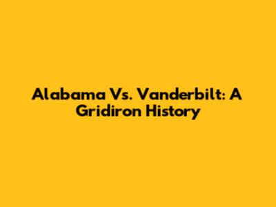 Alabama Vs. Vanderbilt: A Gridiron History