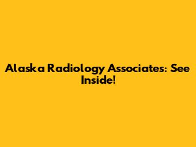 Alaska Radiology Associates: See Inside!