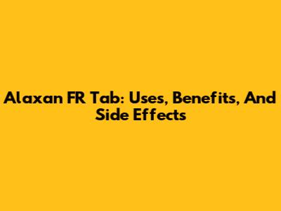 Alaxan FR Tab: Uses, Benefits, And Side Effects