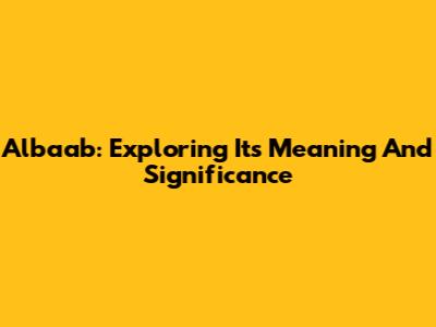 Albaab: Exploring Its Meaning And Significance