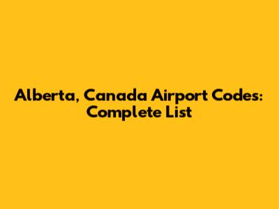 Alberta, Canada Airport Codes: Complete List