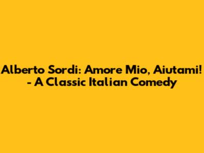 Alberto Sordi: Amore Mio, Aiutami! - A Classic Italian Comedy